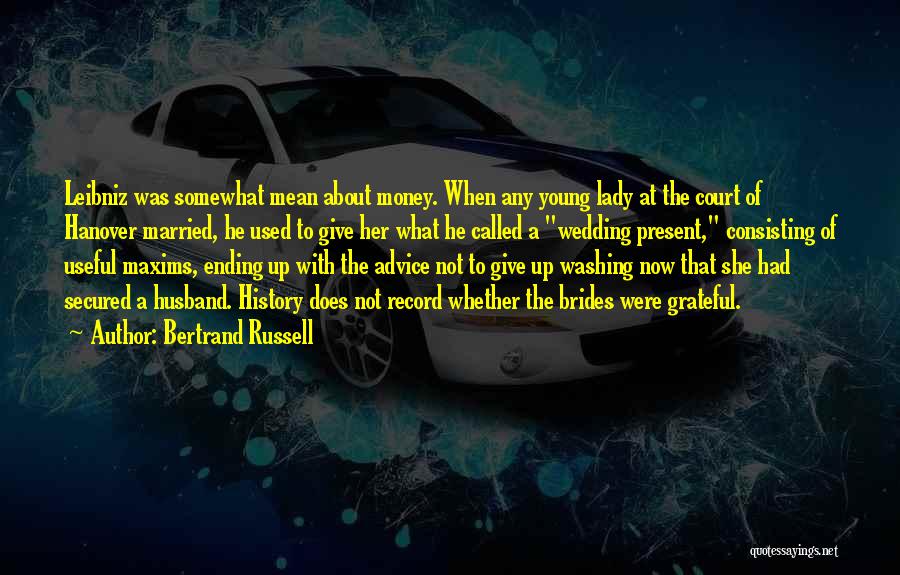 Bertrand Russell Quotes: Leibniz Was Somewhat Mean About Money. When Any Young Lady At The Court Of Hanover Married, He Used To Give