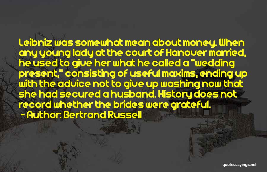 Bertrand Russell Quotes: Leibniz Was Somewhat Mean About Money. When Any Young Lady At The Court Of Hanover Married, He Used To Give