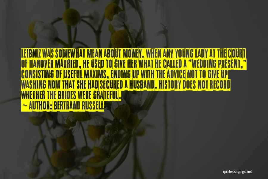 Bertrand Russell Quotes: Leibniz Was Somewhat Mean About Money. When Any Young Lady At The Court Of Hanover Married, He Used To Give