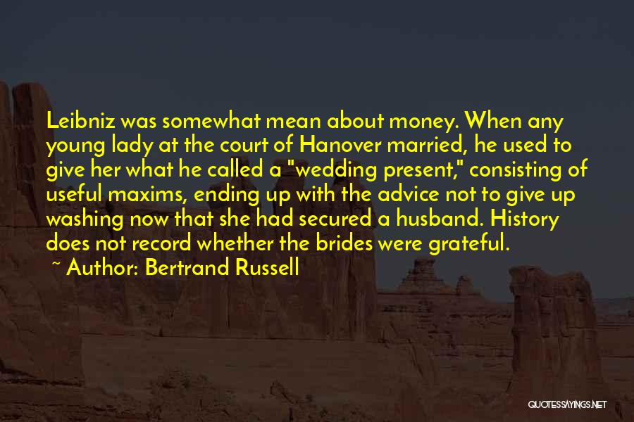 Bertrand Russell Quotes: Leibniz Was Somewhat Mean About Money. When Any Young Lady At The Court Of Hanover Married, He Used To Give