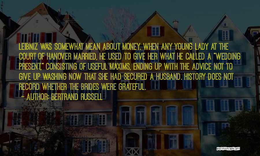 Bertrand Russell Quotes: Leibniz Was Somewhat Mean About Money. When Any Young Lady At The Court Of Hanover Married, He Used To Give
