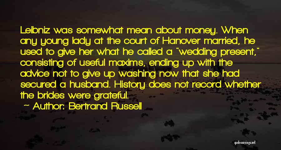 Bertrand Russell Quotes: Leibniz Was Somewhat Mean About Money. When Any Young Lady At The Court Of Hanover Married, He Used To Give