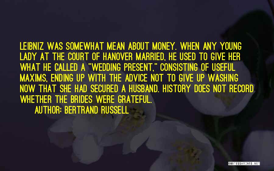 Bertrand Russell Quotes: Leibniz Was Somewhat Mean About Money. When Any Young Lady At The Court Of Hanover Married, He Used To Give