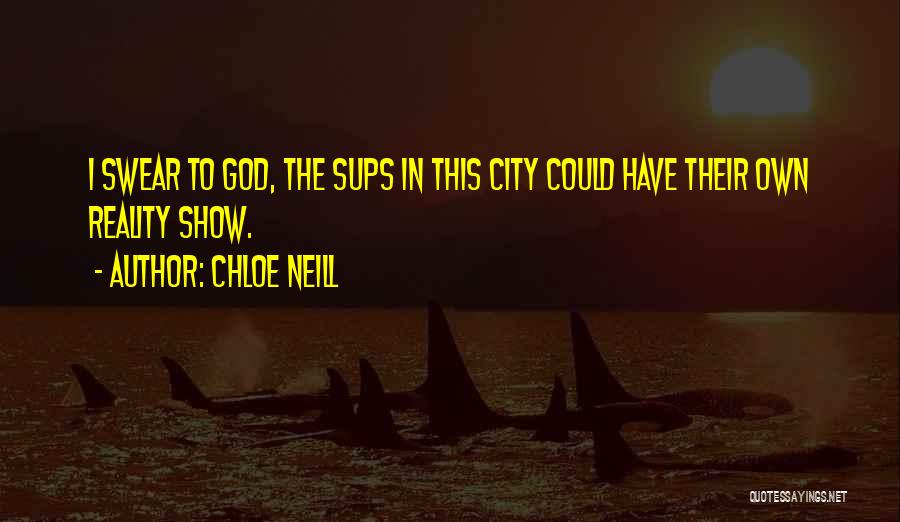Chloe Neill Quotes: I Swear To God, The Sups In This City Could Have Their Own Reality Show.