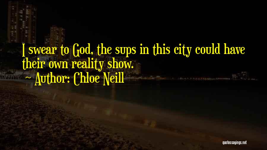 Chloe Neill Quotes: I Swear To God, The Sups In This City Could Have Their Own Reality Show.