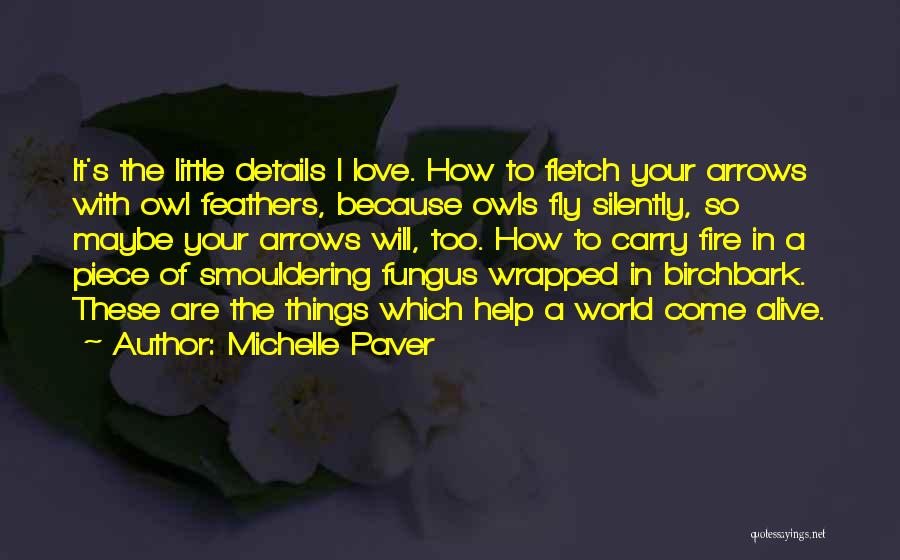 Michelle Paver Quotes: It's The Little Details I Love. How To Fletch Your Arrows With Owl Feathers, Because Owls Fly Silently, So Maybe