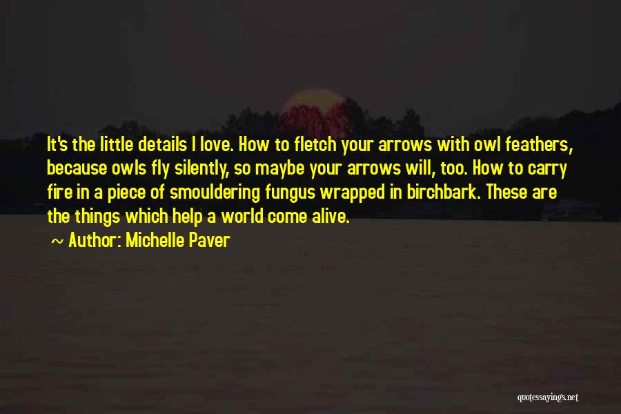 Michelle Paver Quotes: It's The Little Details I Love. How To Fletch Your Arrows With Owl Feathers, Because Owls Fly Silently, So Maybe