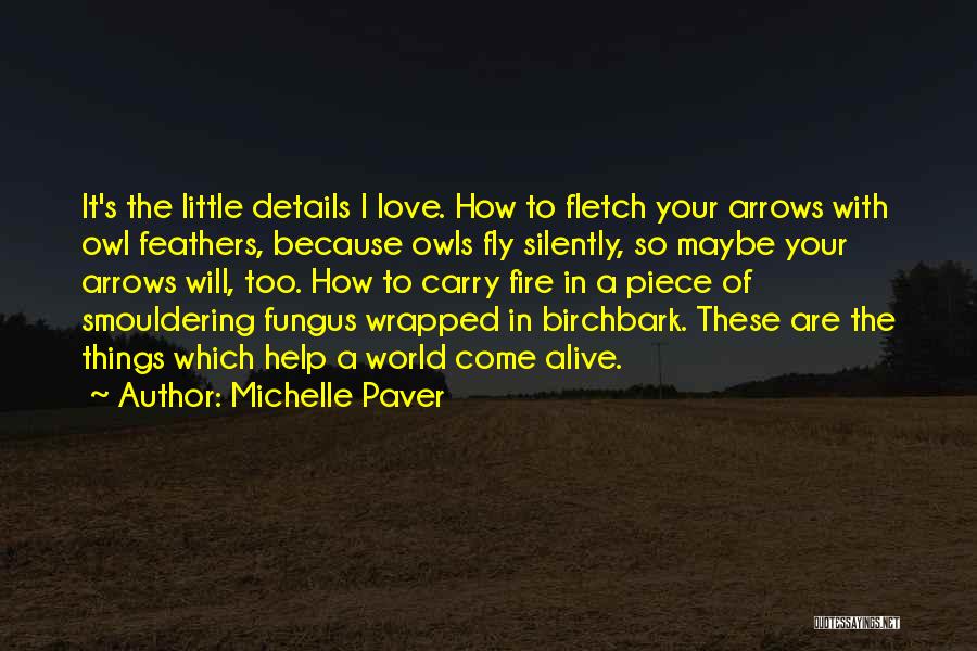 Michelle Paver Quotes: It's The Little Details I Love. How To Fletch Your Arrows With Owl Feathers, Because Owls Fly Silently, So Maybe