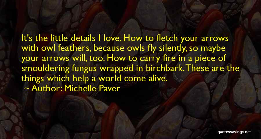 Michelle Paver Quotes: It's The Little Details I Love. How To Fletch Your Arrows With Owl Feathers, Because Owls Fly Silently, So Maybe