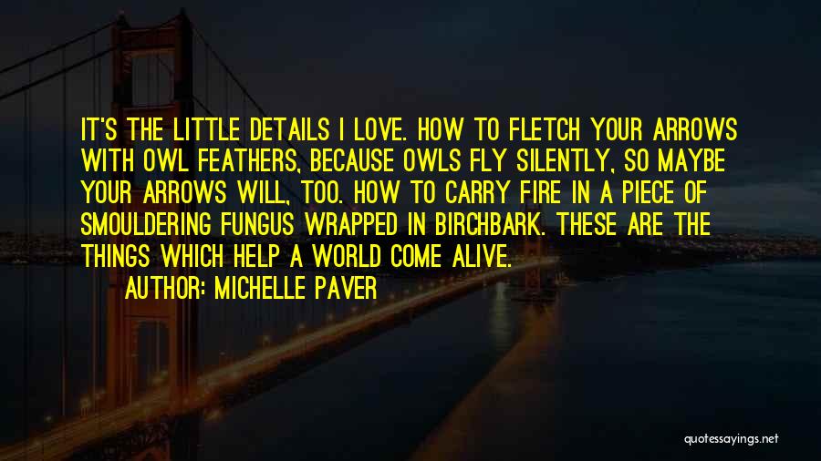 Michelle Paver Quotes: It's The Little Details I Love. How To Fletch Your Arrows With Owl Feathers, Because Owls Fly Silently, So Maybe