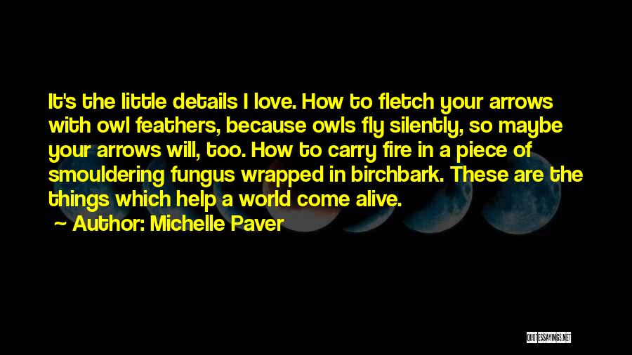 Michelle Paver Quotes: It's The Little Details I Love. How To Fletch Your Arrows With Owl Feathers, Because Owls Fly Silently, So Maybe