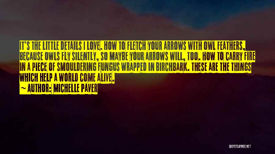 Michelle Paver Quotes: It's The Little Details I Love. How To Fletch Your Arrows With Owl Feathers, Because Owls Fly Silently, So Maybe