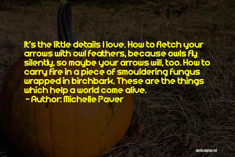 Michelle Paver Quotes: It's The Little Details I Love. How To Fletch Your Arrows With Owl Feathers, Because Owls Fly Silently, So Maybe