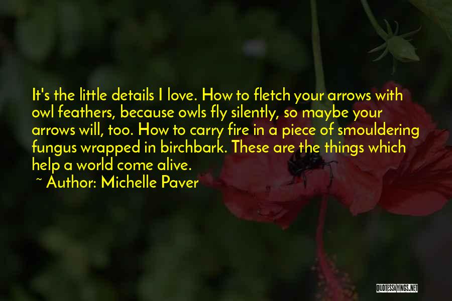 Michelle Paver Quotes: It's The Little Details I Love. How To Fletch Your Arrows With Owl Feathers, Because Owls Fly Silently, So Maybe