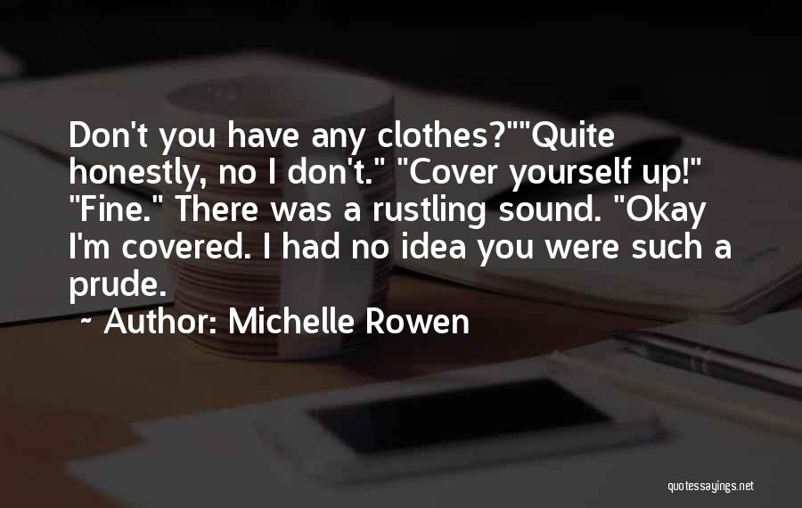 Michelle Rowen Quotes: Don't You Have Any Clothes?quite Honestly, No I Don't. Cover Yourself Up! Fine. There Was A Rustling Sound. Okay I'm
