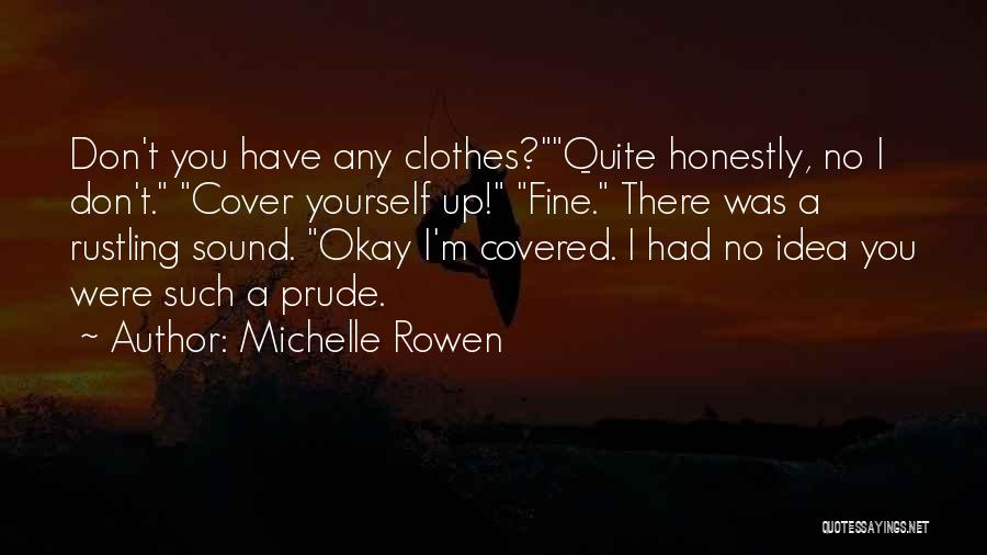 Michelle Rowen Quotes: Don't You Have Any Clothes?quite Honestly, No I Don't. Cover Yourself Up! Fine. There Was A Rustling Sound. Okay I'm