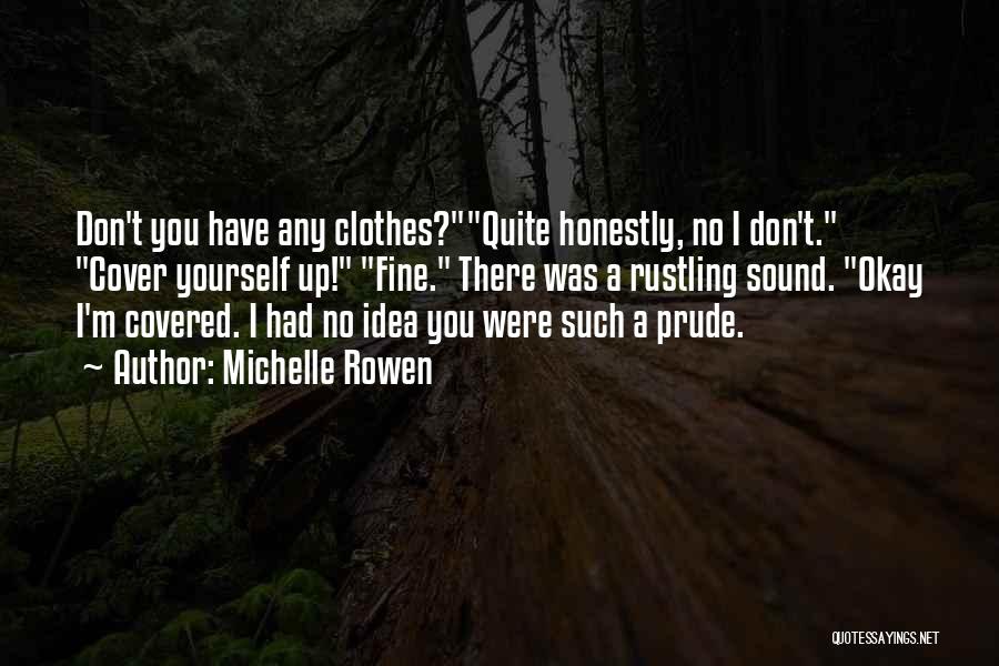 Michelle Rowen Quotes: Don't You Have Any Clothes?quite Honestly, No I Don't. Cover Yourself Up! Fine. There Was A Rustling Sound. Okay I'm