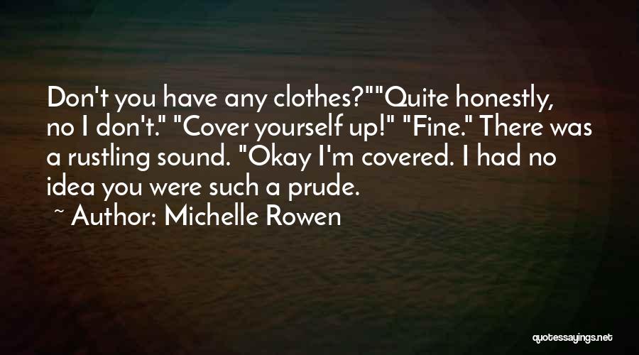 Michelle Rowen Quotes: Don't You Have Any Clothes?quite Honestly, No I Don't. Cover Yourself Up! Fine. There Was A Rustling Sound. Okay I'm