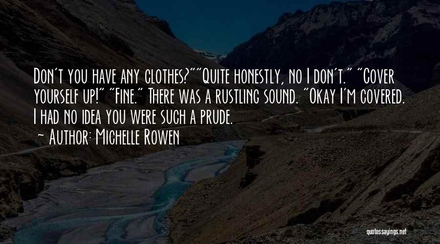 Michelle Rowen Quotes: Don't You Have Any Clothes?quite Honestly, No I Don't. Cover Yourself Up! Fine. There Was A Rustling Sound. Okay I'm