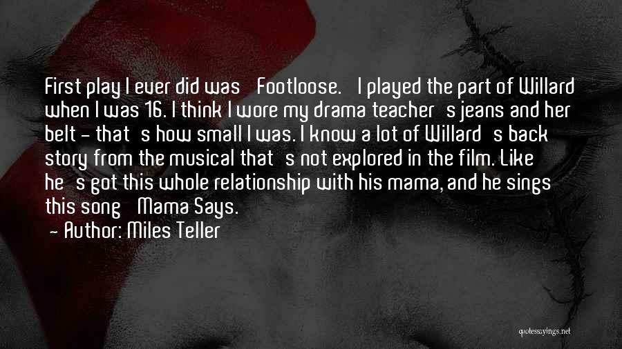 Miles Teller Quotes: First Play I Ever Did Was 'footloose.' I Played The Part Of Willard When I Was 16. I Think I