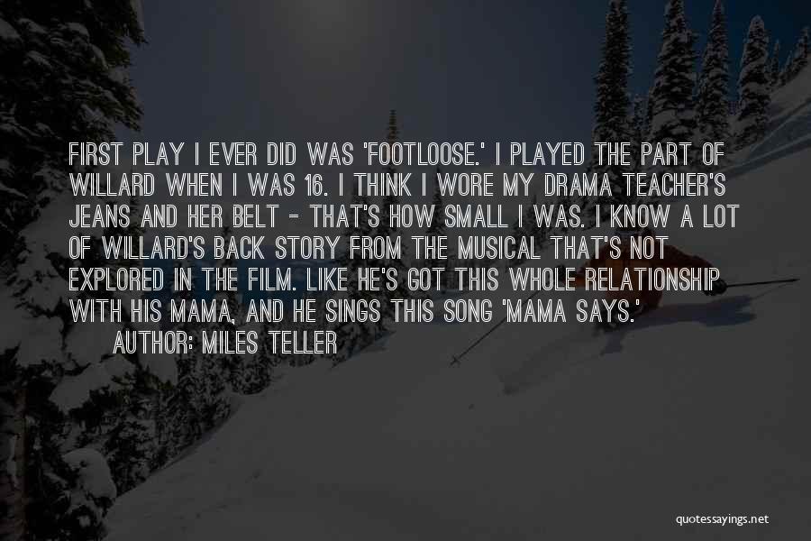 Miles Teller Quotes: First Play I Ever Did Was 'footloose.' I Played The Part Of Willard When I Was 16. I Think I