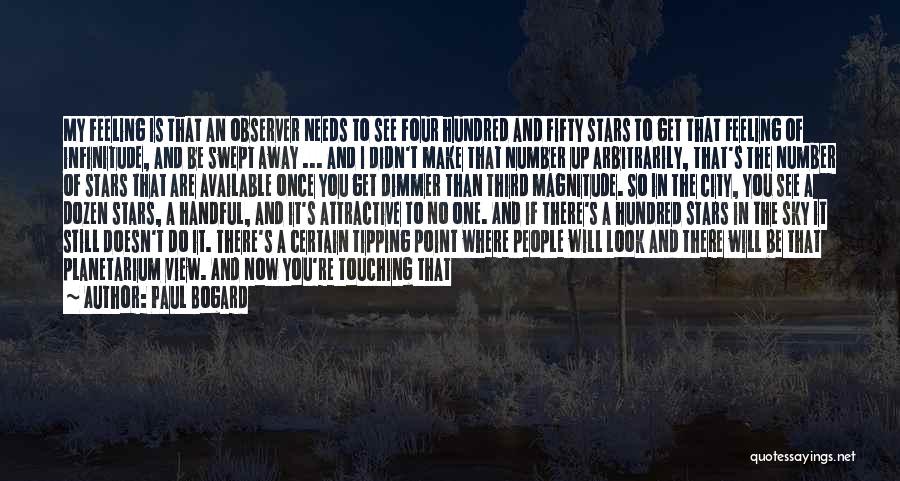 Paul Bogard Quotes: My Feeling Is That An Observer Needs To See Four Hundred And Fifty Stars To Get That Feeling Of Infinitude,