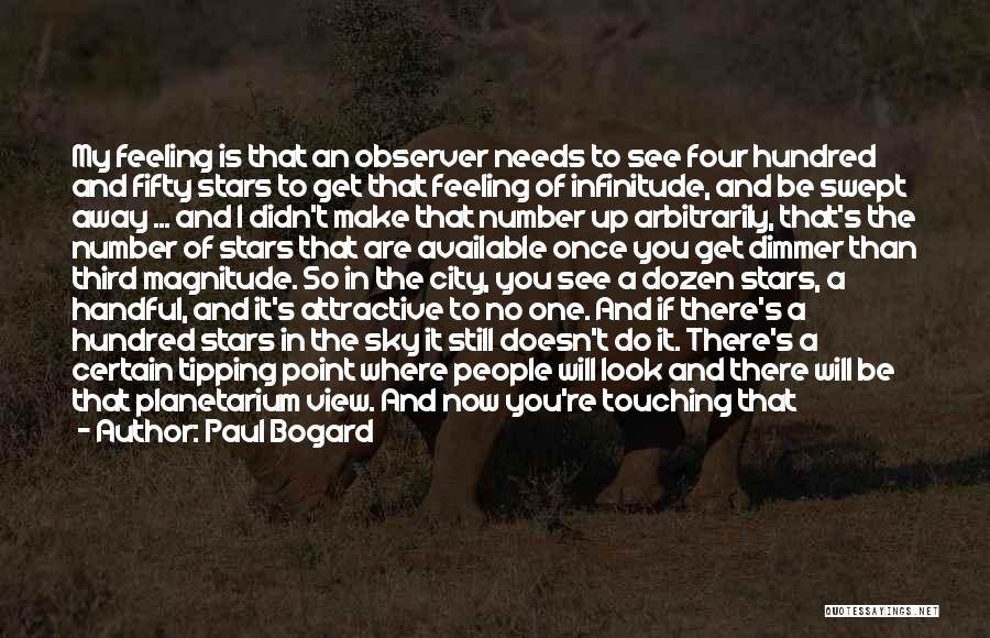 Paul Bogard Quotes: My Feeling Is That An Observer Needs To See Four Hundred And Fifty Stars To Get That Feeling Of Infinitude,