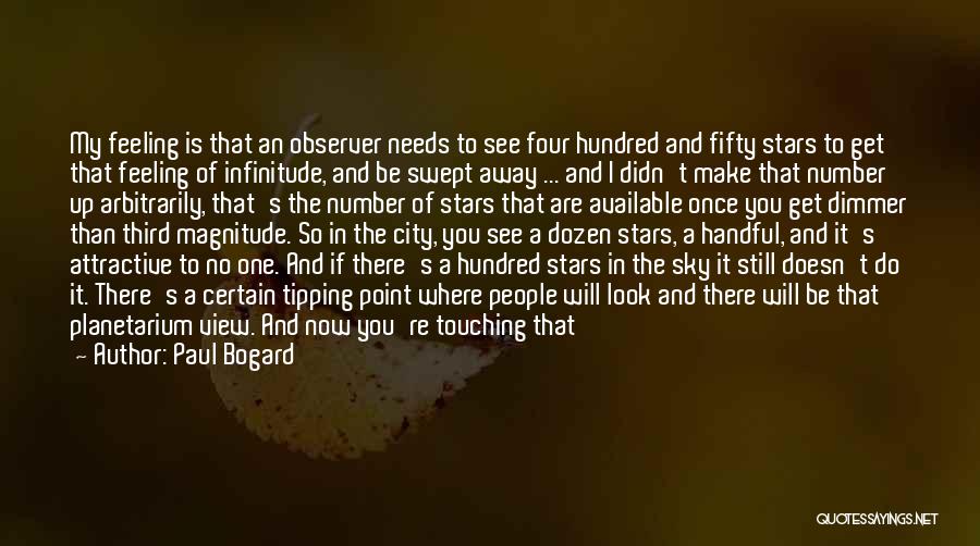 Paul Bogard Quotes: My Feeling Is That An Observer Needs To See Four Hundred And Fifty Stars To Get That Feeling Of Infinitude,