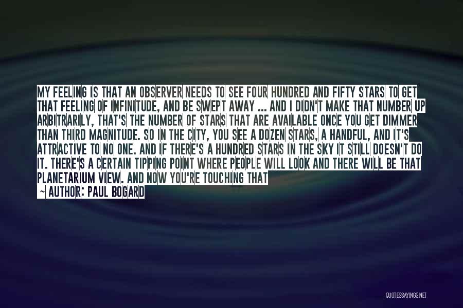 Paul Bogard Quotes: My Feeling Is That An Observer Needs To See Four Hundred And Fifty Stars To Get That Feeling Of Infinitude,