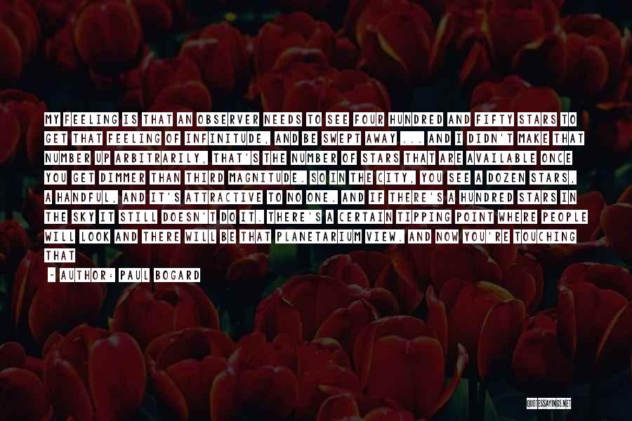 Paul Bogard Quotes: My Feeling Is That An Observer Needs To See Four Hundred And Fifty Stars To Get That Feeling Of Infinitude,