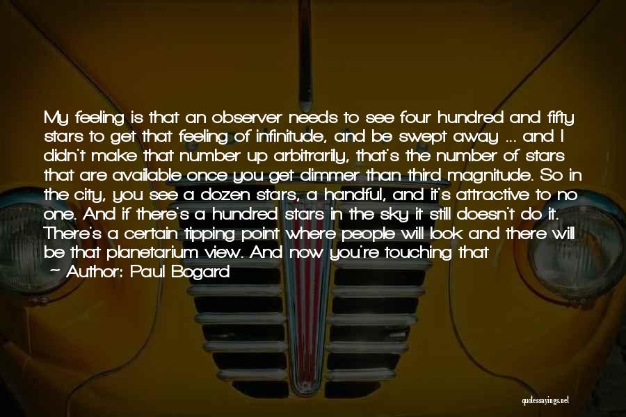 Paul Bogard Quotes: My Feeling Is That An Observer Needs To See Four Hundred And Fifty Stars To Get That Feeling Of Infinitude,