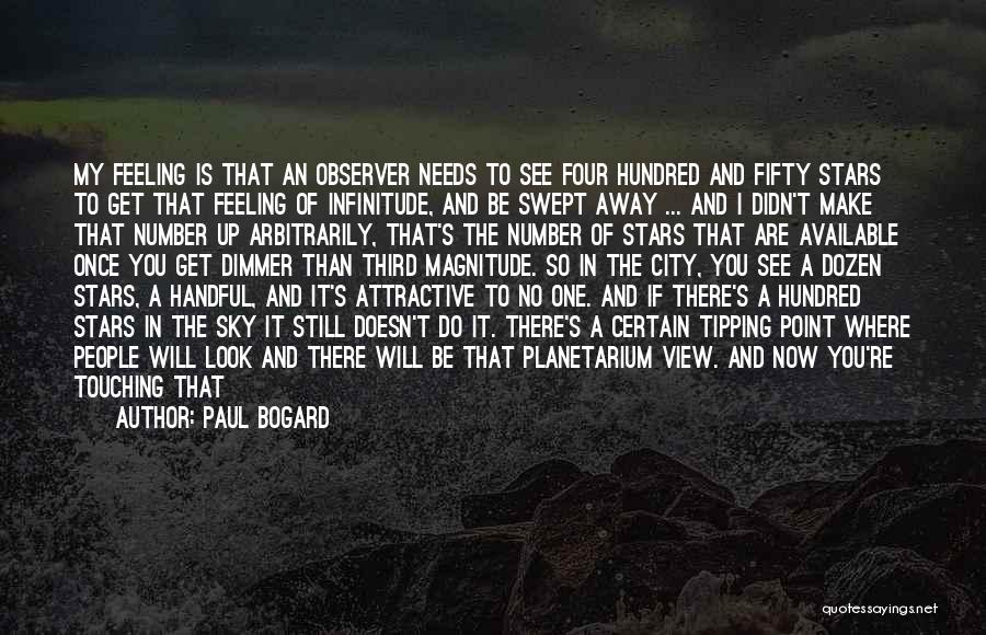 Paul Bogard Quotes: My Feeling Is That An Observer Needs To See Four Hundred And Fifty Stars To Get That Feeling Of Infinitude,