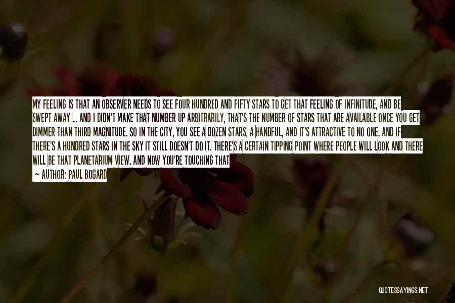 Paul Bogard Quotes: My Feeling Is That An Observer Needs To See Four Hundred And Fifty Stars To Get That Feeling Of Infinitude,