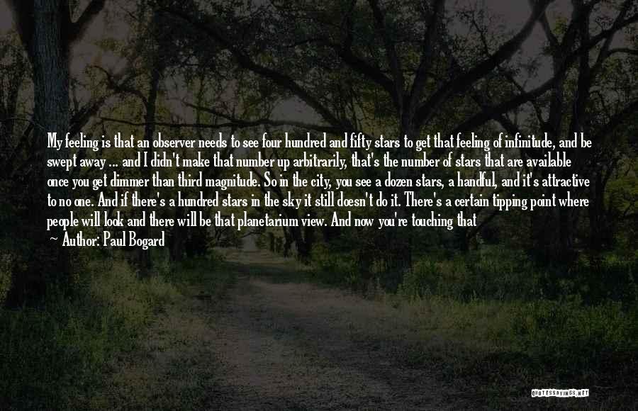 Paul Bogard Quotes: My Feeling Is That An Observer Needs To See Four Hundred And Fifty Stars To Get That Feeling Of Infinitude,