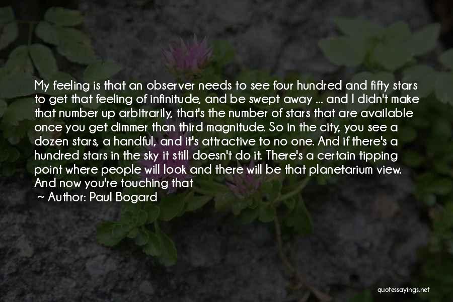 Paul Bogard Quotes: My Feeling Is That An Observer Needs To See Four Hundred And Fifty Stars To Get That Feeling Of Infinitude,