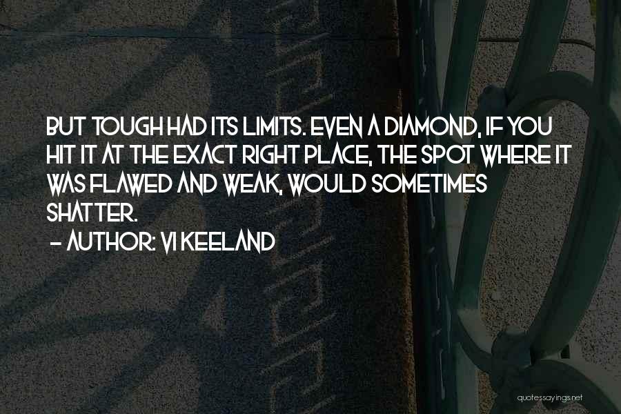 Vi Keeland Quotes: But Tough Had Its Limits. Even A Diamond, If You Hit It At The Exact Right Place, The Spot Where