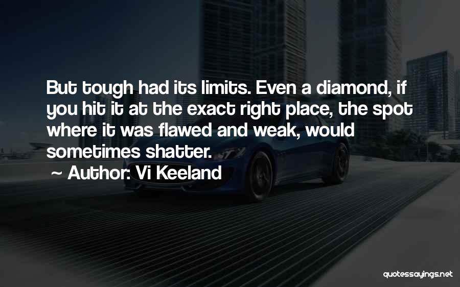 Vi Keeland Quotes: But Tough Had Its Limits. Even A Diamond, If You Hit It At The Exact Right Place, The Spot Where