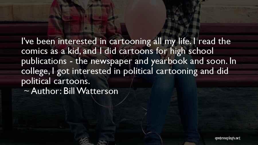 Bill Watterson Quotes: I've Been Interested In Cartooning All My Life. I Read The Comics As A Kid, And I Did Cartoons For