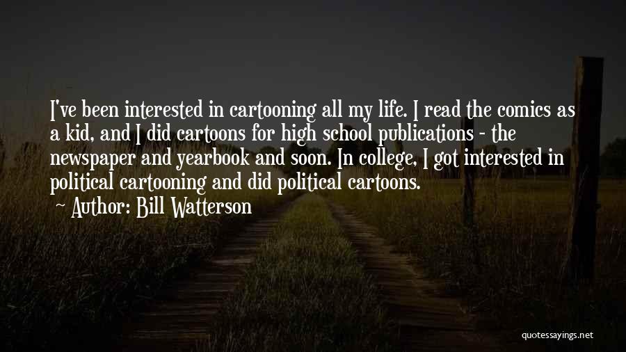 Bill Watterson Quotes: I've Been Interested In Cartooning All My Life. I Read The Comics As A Kid, And I Did Cartoons For