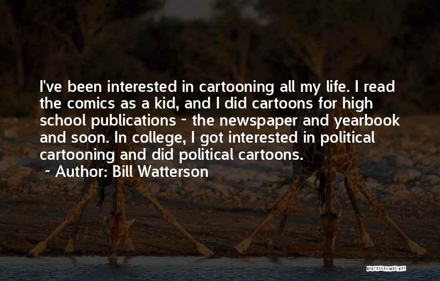 Bill Watterson Quotes: I've Been Interested In Cartooning All My Life. I Read The Comics As A Kid, And I Did Cartoons For