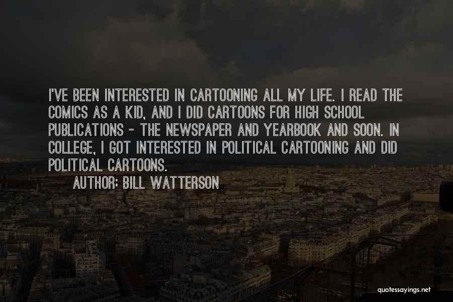 Bill Watterson Quotes: I've Been Interested In Cartooning All My Life. I Read The Comics As A Kid, And I Did Cartoons For