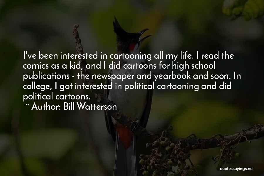 Bill Watterson Quotes: I've Been Interested In Cartooning All My Life. I Read The Comics As A Kid, And I Did Cartoons For