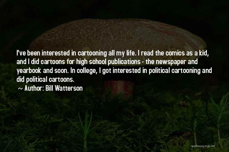 Bill Watterson Quotes: I've Been Interested In Cartooning All My Life. I Read The Comics As A Kid, And I Did Cartoons For