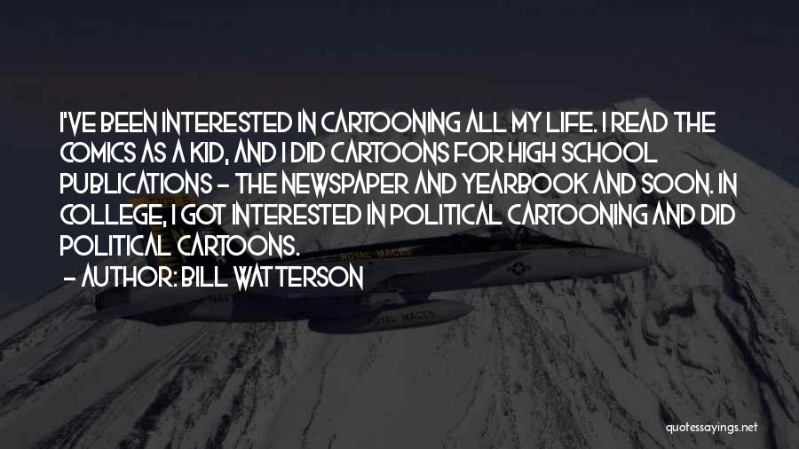 Bill Watterson Quotes: I've Been Interested In Cartooning All My Life. I Read The Comics As A Kid, And I Did Cartoons For