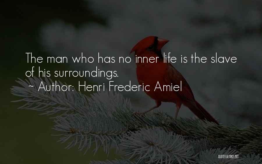 Henri Frederic Amiel Quotes: The Man Who Has No Inner Life Is The Slave Of His Surroundings.
