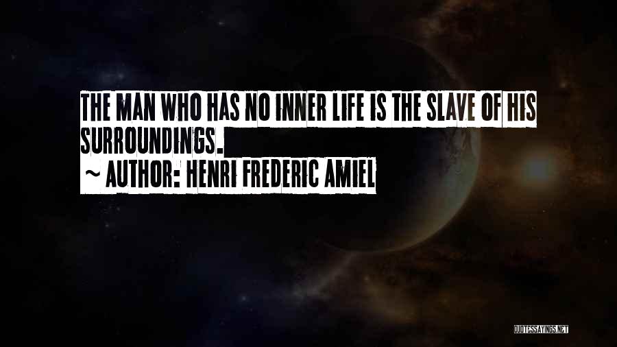 Henri Frederic Amiel Quotes: The Man Who Has No Inner Life Is The Slave Of His Surroundings.