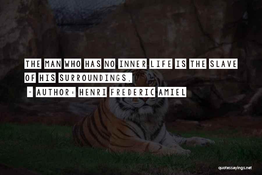 Henri Frederic Amiel Quotes: The Man Who Has No Inner Life Is The Slave Of His Surroundings.