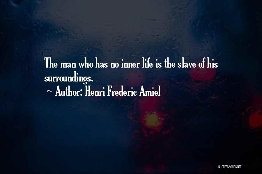 Henri Frederic Amiel Quotes: The Man Who Has No Inner Life Is The Slave Of His Surroundings.