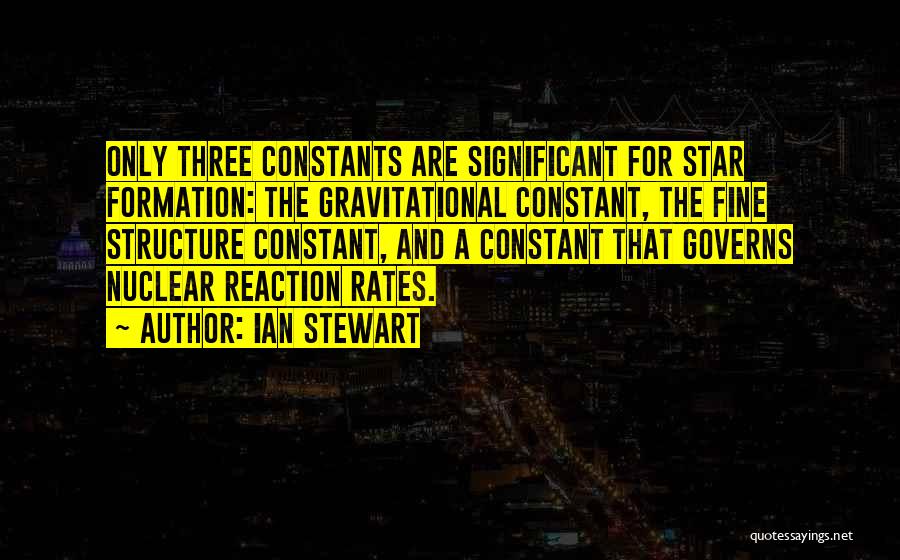 Ian Stewart Quotes: Only Three Constants Are Significant For Star Formation: The Gravitational Constant, The Fine Structure Constant, And A Constant That Governs