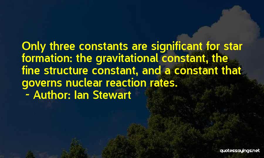 Ian Stewart Quotes: Only Three Constants Are Significant For Star Formation: The Gravitational Constant, The Fine Structure Constant, And A Constant That Governs